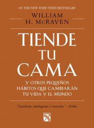 Title: Tiende tu cama: Y otros peque os habitos que cambiaran tu vida y el Mundo / Make Your Bed: Little Things That Can Change Your Life.And Maybe the World (Spanish Edition), Author: McRaven