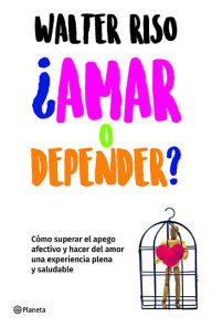 Title: ¿Amar o depender? / Love or Codependence?, Author: Walter Riso