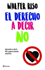 Title: El derecho a decir no: Aprenda a decir no y gane siendo asertivo, Author: Riso