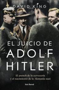 Title: El juicio de Adolf Hitler: El putsch de la cervecería y el nacimiento de la Alemania nazi, Author: David King