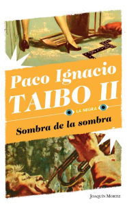 Title: Sombra de la sombra, Author: Paco Ignacio Taibo II