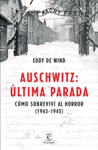 Title: Auschwitz, última parada (Edición mexicana): Cómo sobreviví al horror (1943-1945), Author: Eddy de Wind