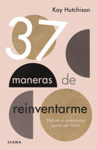 Title: 37 maneras de reinventarme, Author: Kay Hutchison