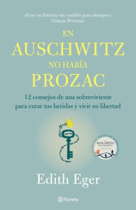 Title: En Auschwitz no había Prozac (Edición mexicana): 12 consejos de una superviviente para curar tus heridas y vivir en libertad, Author: Edith Eger