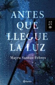 Title: Antes que llegue la luz, Author: Mayra Santos-Febres
