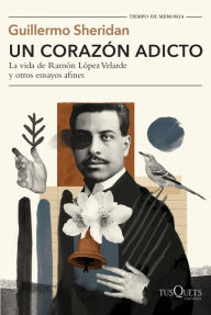 Title: Un corazón adicto, Author: Guillermo Sheridan