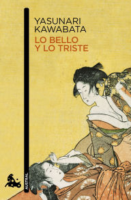 Title: Lo bello y lo triste (Novela) / Beauty and Sadness (A Novel), Author: Yasunari Kawabata