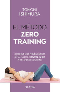 Title: El método Zero Training (Edición mexicana): Consigue una figura esbelta en tan solo 5 minutos al día (y sin apenas esfuerzo), Author: Tomomi Ishimura