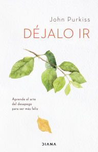 Title: Déjalo ir (Edición mexicana): Aprende el arte del desapego para ser más feliz, Author: John Purkiss