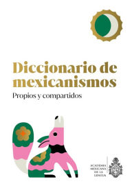Title: Diccionario de Mexicanismos. Propios y compartidos, Author: A.C. La Academia Mexicana de la Lengua