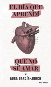 Title: El día que aprendí que no sé amar, Author: Aura García-Junco