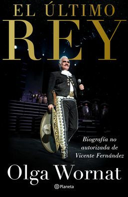 El último rey: la biografía no autorizada de Vicente Fernández