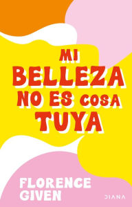 Title: Mi belleza no es cosa tuya, Author: Florence Given