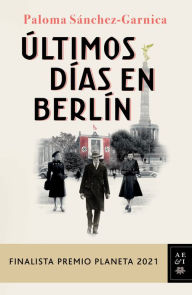 Title: Últimos días en Berlín: Finalista Premio Planeta 2021, Author: Paloma S nchez-Garnica