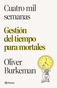Title: Cuatro mil semanas, Author: Oliver Burkeman