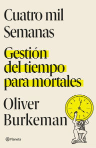 Title: Cuatro mil semanas (Edición mexicana): Gestión del tiempo para mortales, Author: Oliver Burkeman