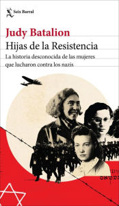 Title: Hijas de la Resistencia (Edición mexicana): La historia desconocida de las mujeres que lucharon contra los nazis, Author: Judy Batalion