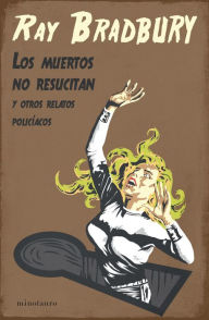 Title: Los muertos no resucitan (Edición mexicana): y otros relatos policíacos, Author: Ray Bradbury