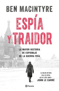 Title: Espía y traidor (Edición mexicana): La mayor historia de espionaje de la Guerra Fría, Author: Ben Macintyre