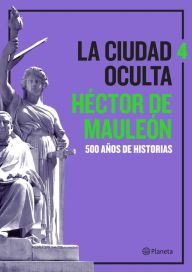 Title: La ciudad oculta. Volumen 4, Author: Héctor de Mauleón