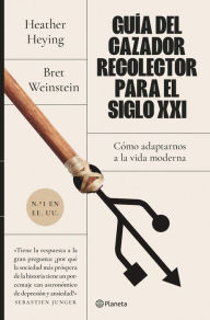 Title: Guía del cazador-recolector para el siglo XXI (Edición mexicana): Cómo adaptarnos a la vida moderna, Author: Bret Weinstein