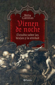 Title: Vienen de noche (Edición mexicana): Estudio sobre las brujas y la otredad, Author: Júlia Carreras Tort