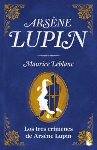 Title: Los tres crímenes de Arsène Lupin, Author: Maurice Leblanc