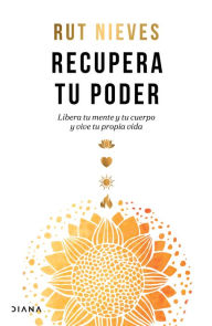 Best selling books for free download Recupera tu poder: Libera tu mente y tu cuerpo y vive tu propia vida 9786070794551 by Rut Nieves CHM in English