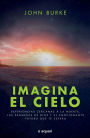 Imagina el cielo: Experiencias cercanas a la muerte, las promesas de Dios y el emocionante futuro que te espera / Imagine Heaven