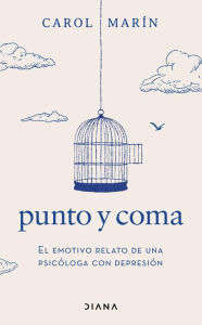 Title: Punto y coma (Edición mexicana): El emotivo relato de una psicóloga con depresión, Author: Carol Marín