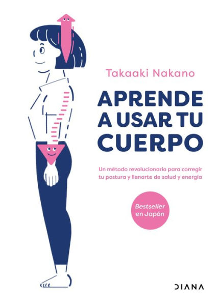 Aprende a usar tu cuerpo: Un metodo revolucionario para corregir tu postura y llenarte de salud y energ a