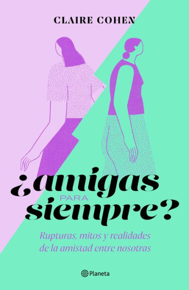 Amigas para siempre?: Rupturas, mitos y realidades de la amistad entre nosotras