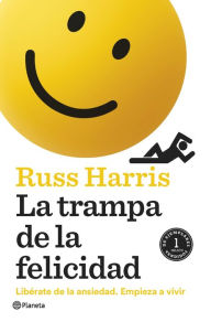 Title: La trampa de la felicidad (Edición mexicana): Libérate de la ansiedad. Empieza a vivir, Author: Russ Harris