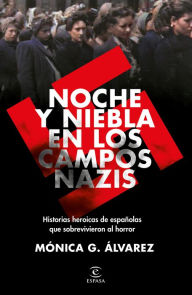 Title: Noche y Niebla en los campos nazis: Historias heroicas de espa olas que sobrevivieron al horror, Author: M nica G. lvarez