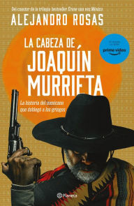 Title: La cabeza de Joaquín Murrieta, Author: Alejandro Rosas
