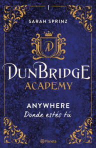 Title: Dunbridge Academy. Anywhere (Edición mexicana): Donde estés tú, Author: Sarah Sprinz