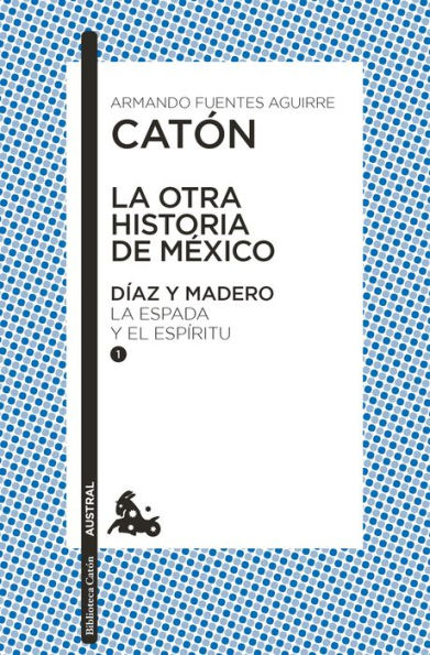 La otra historia de México. Díaz y Madero I: La espada y el espiritu