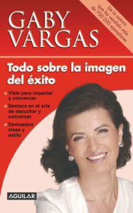 Title: Todo sobre la imagen del éxito, Author: Gaby Vargas