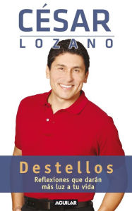 Title: Destellos. Reflexiones que daran mas luz a tu vida, Author: Cesar Lozano