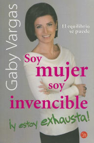 Title: Soy mujer, soy invencible y estoy exhausta!, Author: Gaby Vargas