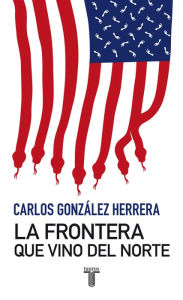 Title: La frontera que vino del norte, Author: Carlos González Herrera