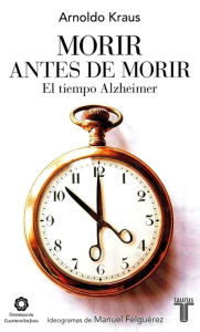 Title: Morir antes de morir: El tiempo Alzheimer, Author: Arnoldo Kraus