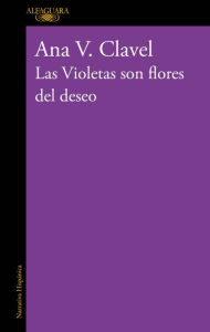 Title: Las Violetas son flores del deseo, Author: Ana Clavel