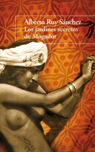 Title: Los jardines secretos de Mogador, Author: Alberto Ruy Sánchez