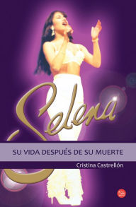 Title: Selena: su vida después de su muerte: Su vida después de la muerte, Author: Cristina Castrellón
