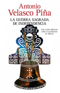 Title: La guerra sagrada de independencia, Author: Antonio Velasco Piña