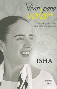 Title: Vivir para volar (Love Has Wings: Free Yourself from Limiting Beliefs and Fall in Love with Life), Author: Isha Judd