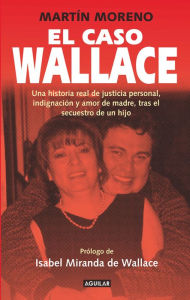 Title: El caso Wallace: Una historia real de justicia personal, indignación y amor de madre, tras el sec, Author: Martín Moreno