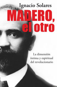 Title: Madero, el otro, Author: Ignacio Solares