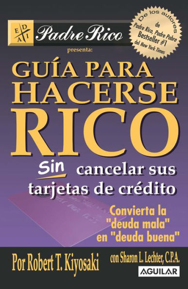 Guía para hacerse rico sin cancelar sus tarjetas de crédito / Rich Dad's Guide to Becoming Rich without Cutting Up Your Credit Cards